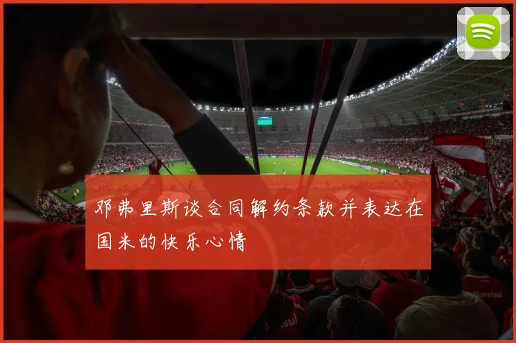 邓弗里斯谈合同解约条款并表达在国米的快乐心情